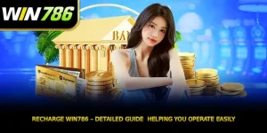 WIN786 Recharge – Detailed Guide Helping You Operate Easily