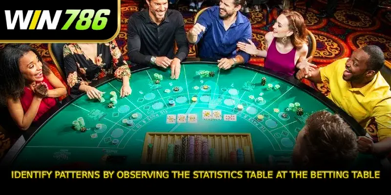 Identify patterns by observing the statistics table at the betting table