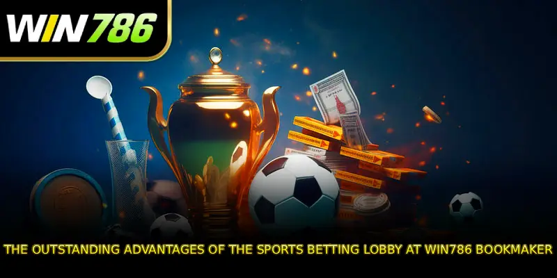 The outstanding advantages of the sports betting lobby at WIN786 bookmaker