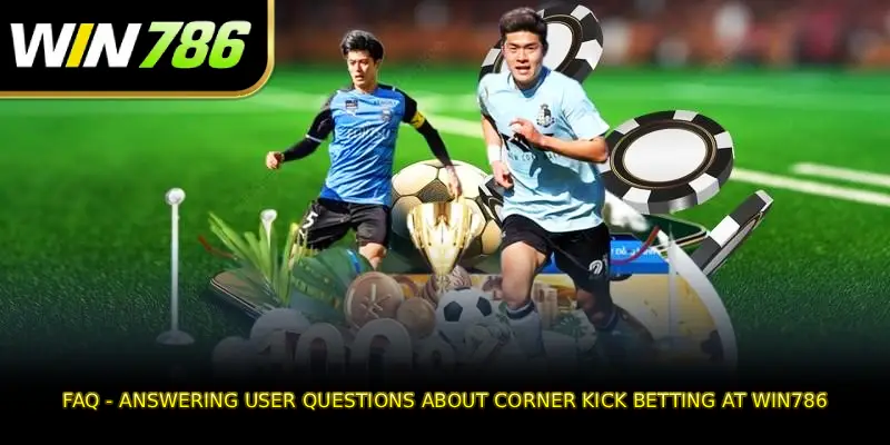 FAQ - Answering user questions about corner kick betting at WIN786