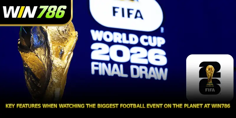Key features when watching the biggest football event on the planet at WIN786