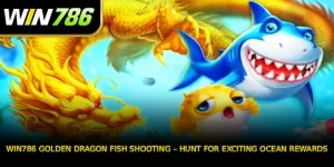 WIN786 Golden Dragon Fish Shooting – Hunt for exciting ocean rewards