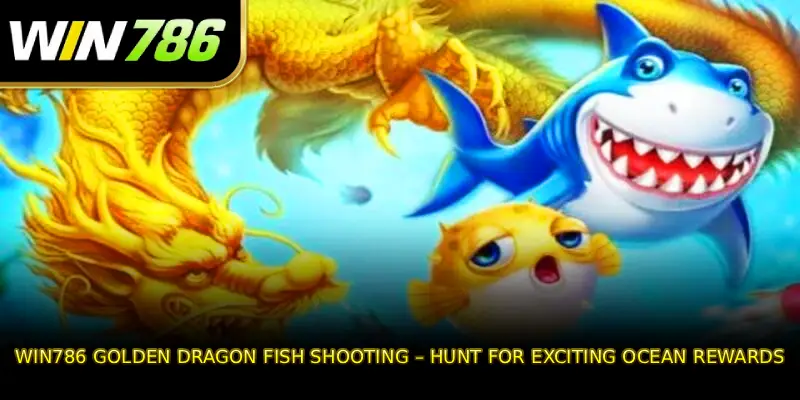 WIN786 Golden Dragon Fish Shooting – Hunt for exciting ocean rewards