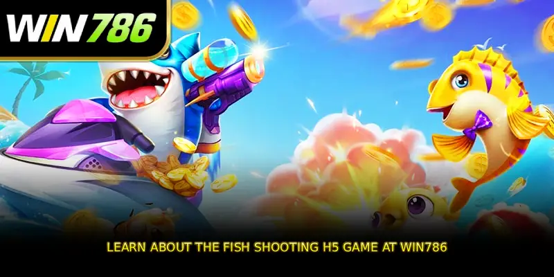 Learn about the Fish Shooting H5 game at WIN786